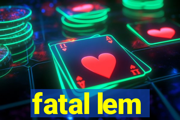 fatal lem